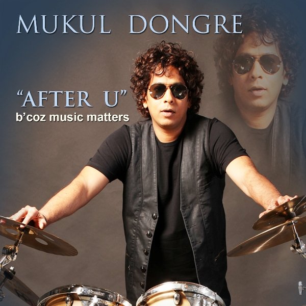 Mukul Dongre is one of India’s premiers Drummer. His debut Album” AFTER U-B’COZ MUSIC MATTERS” Is released digitally, as a composer.